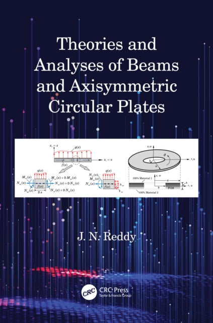Book cover of: Theories and Analyses of Beams and Axisymmetric Circular Plates. By: J. N. Reddy