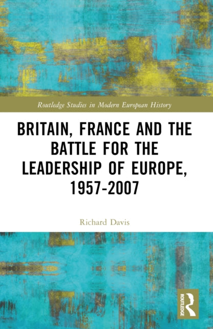 Book cover of: Britain, France and the Battle for the Leadership of Europe, 1957-2007