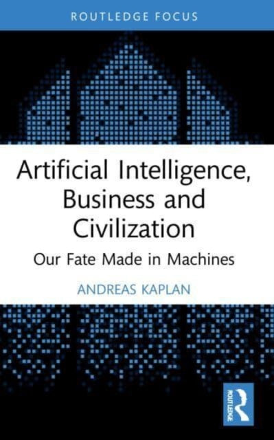Book cover of: Artificial Intelligence, Business and Civilization. By: Andreas Kaplan