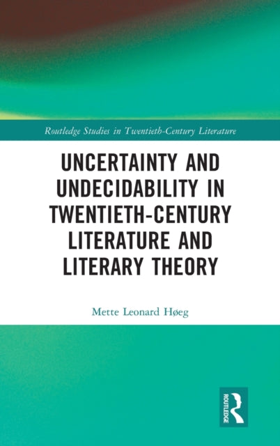 Book cover of: Uncertainty and Undecidability in Twentieth-Century Literature and Literary Theory. By: Mette Leonard Høeg