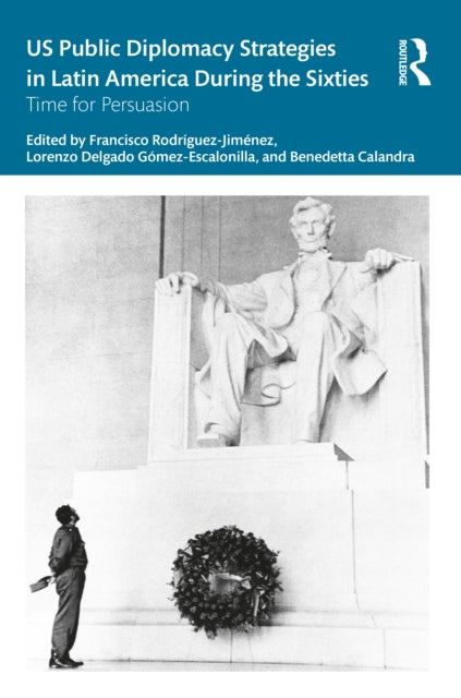 Book cover of: US Public Diplomacy Strategies in Latin America During the Sixties. By: Francisco Javier Rodríguez Jiménez