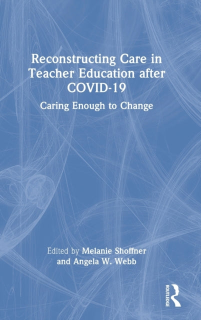 Book cover of: Reconstructing Care in Teacher Education after COVID-19. By: Melanie Shoffner