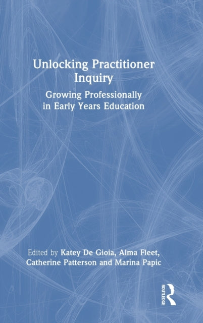 Book cover of: Unlocking Practitioner Inquiry. By: Katey De Gioia
