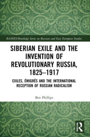 Siberian Exile and the Invention of Revolutionary Russia, 1825–1917
