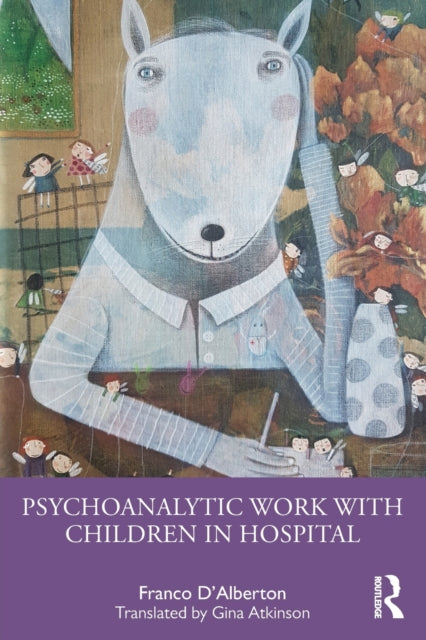 Book cover of: Psychoanalytic Work with Children in Hospital. By: Franco D'Alberton