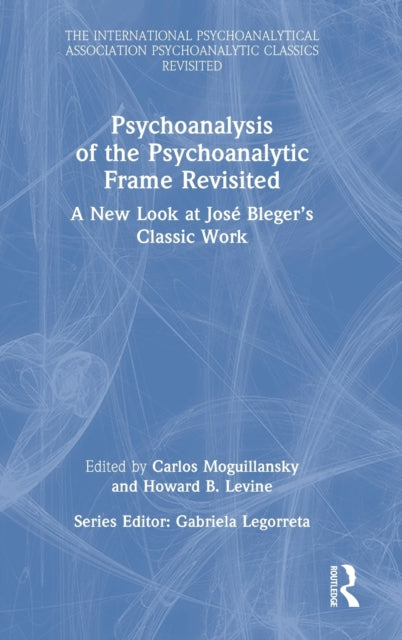 Book cover of: Psychoanalysis of the Psychoanalytic Frame Revisited. By: Carlos Moguillansky