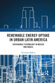 Book cover of: Renewable Energy Uptake in Urban Latin America. By: Alexandra Mallett
