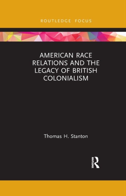Book cover of: American Race Relations and the Legacy of British Colonialism. By: Thomas H. Stanton