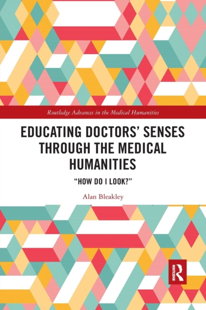 Book cover of: Educating Doctors' Senses Through the Medical Humanities. By: Alan Bleakley