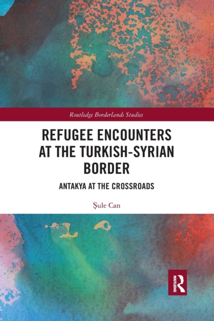 Book cover of: Refugee Encounters at the Turkish-Syrian Border. By: Sule Can