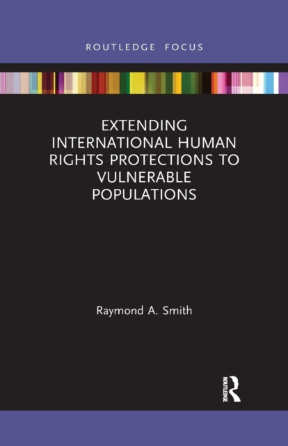 Book cover of: Extending International Human Rights Protections to Vulnerable Populations. By: Raymond A. Smith