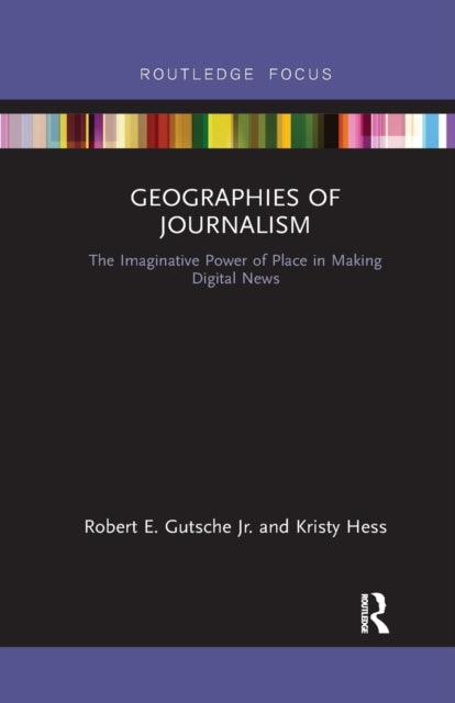 Book cover of: Geographies of Journalism. By: Robert E. Gutsche