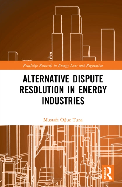 Book cover of: Alternative Dispute Resolution in Energy Industries. By: Mustafa Oguz Tuna