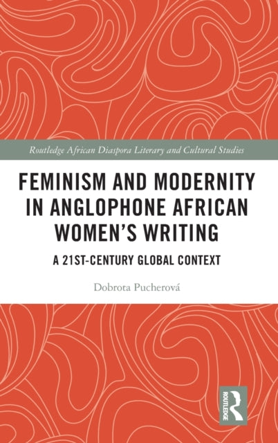 Book cover of: Feminism and Modernity in Anglophone African Women’s Writing. By: Dobrota Pucherová