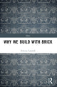 Book cover of: Why We Build With Brick. By: Felicity Cannell