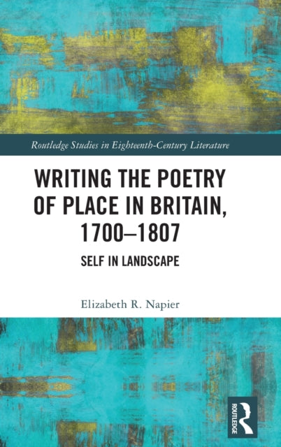 Book cover of: Writing the Poetry of Place in Britain, 1700–1807. By: Elizabeth R. Napier