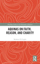 Book cover of: Aquinas on Faith, Reason, and Charity. By: Roberto Di Ceglie