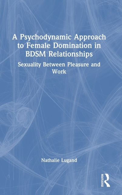 Book cover of: Psychodynamic Approach to Female Domination in BDSM Relationships. By: Nathalie Lugand