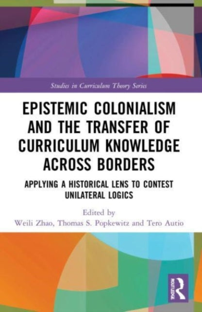 Book cover of: Epistemic Colonialism and the Transfer of Curriculum Knowledge across Borders. By: Weili Zhao