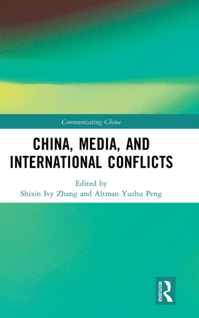 Book cover of: China, Media, and International Conflicts. By: Shixin Ivy Zhang