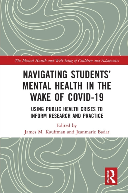 Book cover of: Navigating Students’ Mental Health in the Wake of COVID-19. By: James M. Kauffman