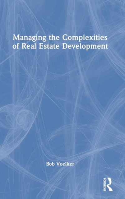Book cover of: Managing the Complexities of Real Estate Development. By: Robert H. Voelker