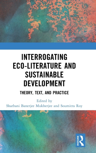 Book cover of: Interrogating Eco-Literature and Sustainable Development. By: Sharbani Banerjee Mukherjee