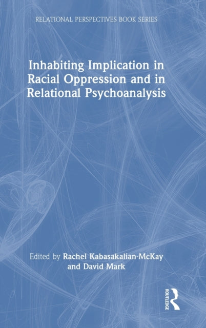Book cover of: Inhabiting Implication in Racial Oppression and in Relational Psychoanalysis. By: Rachel Kabasakalian-McKay
