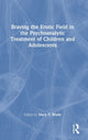 Book cover of: Braving the Erotic Field in the Psychoanalytic Treatment of Children and Adolescents. By: Mary T. Brady