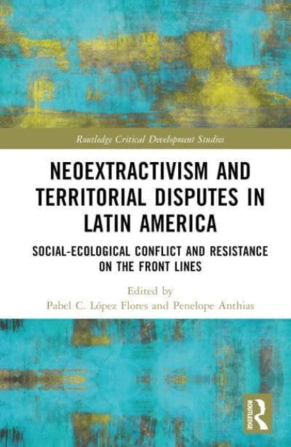 Book cover of: Neoextractivism and Territorial Disputes in Latin America. By: Pabel C López-Flores