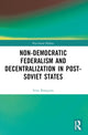 Book cover of: Non-Democratic Federalism and Decentralization in Post-Soviet States
