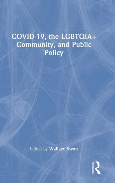 Book cover of: COVID-19, the LGBTQIA+ Community, and Public Policy. By: Wallace Swan