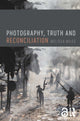 Book cover of: Photography, Truth and Reconciliation