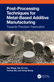 Book cover of: Post-Processing Techniques for Metal-Based Additive Manufacturing. By: Hao Wang