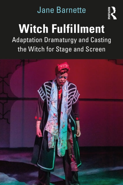 Book cover of: Witch Fulfillment: Adaptation Dramaturgy and Casting the Witch for Stage and Screen. By: Jane Barnette