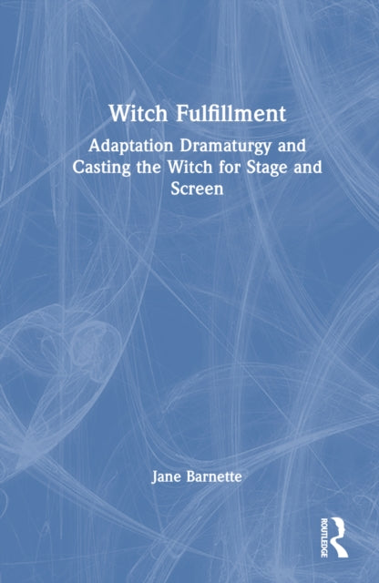 Book cover of: Witch Fulfillment: Adaptation Dramaturgy and Casting the Witch for Stage and Screen. By: Jane Barnette