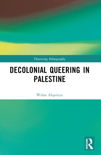 Book cover of: Decolonial Queering in Palestine. By: Walaa Alqaisiya