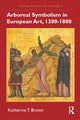 Book cover of: Arboreal Symbolism in European Art, 1300–1800. By: Katherine T. Brown