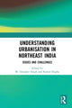 Book cover of: Understanding Urbanisation in Northeast India. By: M. Amarjeet Singh