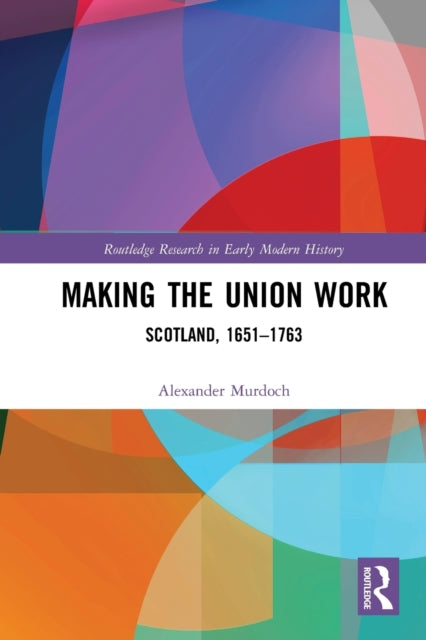Book cover of: Making the Union Work. By: Alexander Murdoch