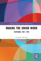 Book cover of: Making the Union Work. By: Alexander Murdoch