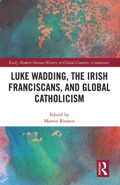 Luke Wadding, the Irish Franciscans, and Global Catholicism