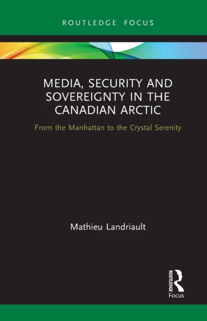 Book cover of: Media, Security and Sovereignty in the Canadian Arctic. By: Mathieu Landriault