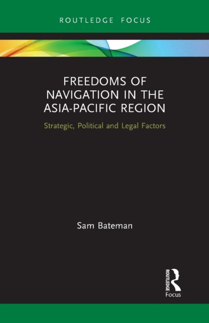 Book cover of: Freedoms of Navigation in the Asia-Pacific Region. By: W. S. G. Bateman