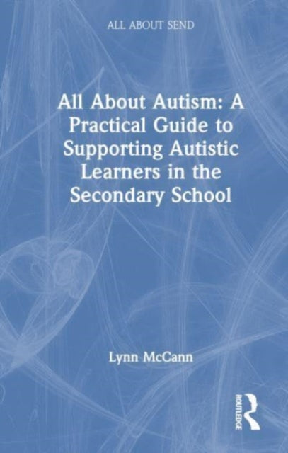 Book cover of: All About Autism: A Practical Guide for Secondary Teachers. By: Lynn McCann