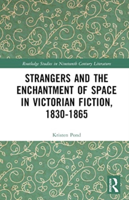 Book cover of: Strangers and the Enchantment of Space in Victorian Fiction, 1830–1865. By: Kristen Pond