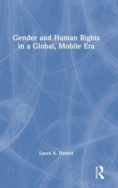 Book cover of: Gender and Human Rights in a Global, Mobile Era. By: Laura A. Hebert