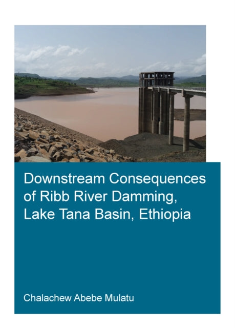 Book cover of: Downstream Consequences of Ribb River Damming, Lake Tana Basin, Ethiopia. By: Chalachew Abebe Mulatu