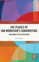 Book cover of: Places of Van Morrison’s Songwriting. By: Geoff Munns