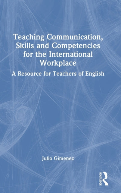 Book cover of: Teaching Communication, Skills and Competencies for the International Workplace. By: Julio Gimenez